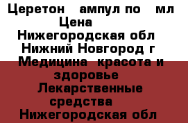 Церетон 5 ампул по 4 мл › Цена ­ 400 - Нижегородская обл., Нижний Новгород г. Медицина, красота и здоровье » Лекарственные средства   . Нижегородская обл.